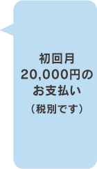 初回月20.000円のお支払です